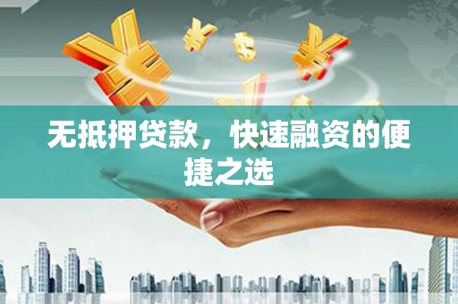 同德无抵押贷款，快速融资的便捷之选