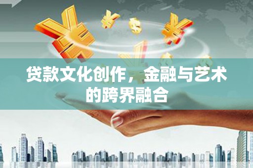 苓雅贷款文化创作，金融与艺术的跨界融合