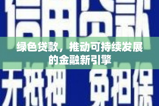 郴州绿色贷款，推动可持续发展的金融新引擎