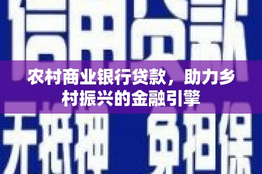 板桥农村商业银行贷款，助力乡村振兴的金融引擎