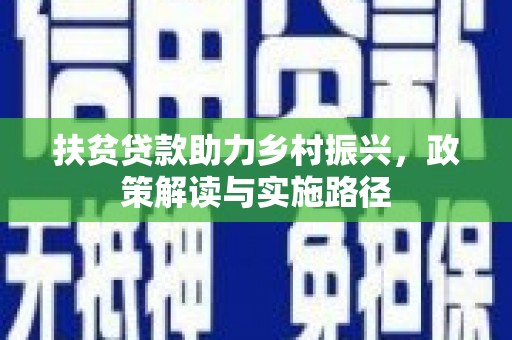 哈尔滨扶贫贷款助力乡村振兴，政策解读与实施路径