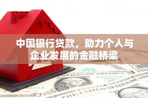 崇仁中国银行贷款，助力个人与企业发展的金融桥梁