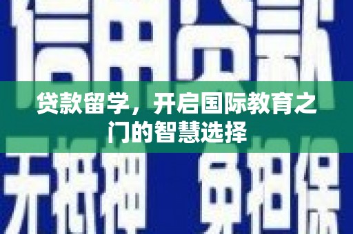红安贷款留学，开启国际教育之门的智慧选择