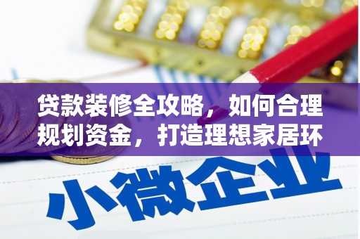 乌兰察布贷款装修全攻略，如何合理规划资金，打造理想家居环境