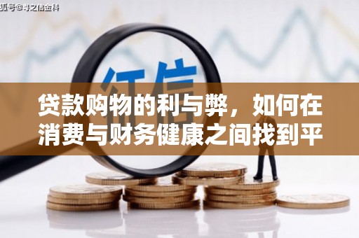 大甲贷款购物的利与弊，如何在消费与财务健康之间找到平衡
