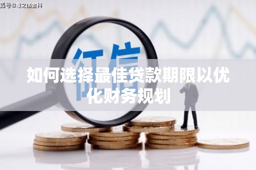 大溪如何选择最佳贷款期限以优化财务规划
