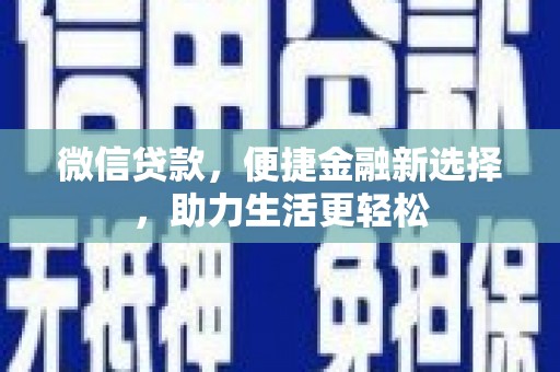 禄丰微信贷款，便捷金融新选择，助力生活更轻松