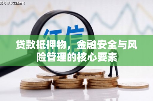鄂伦春贷款抵押物，金融安全与风险管理的核心要素