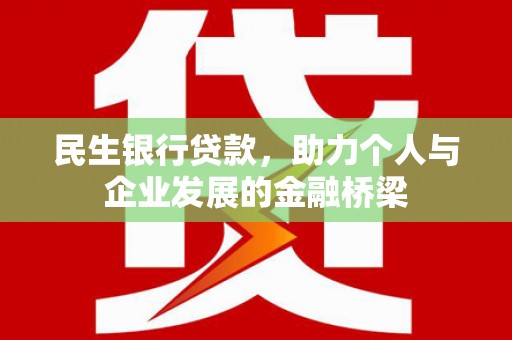 邓州民生银行贷款，助力个人与企业发展的金融桥梁