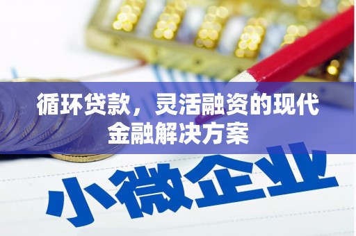 广汉循环贷款，灵活融资的现代金融解决方案