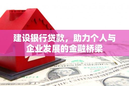 平谷建设银行贷款，助力个人与企业发展的金融桥梁