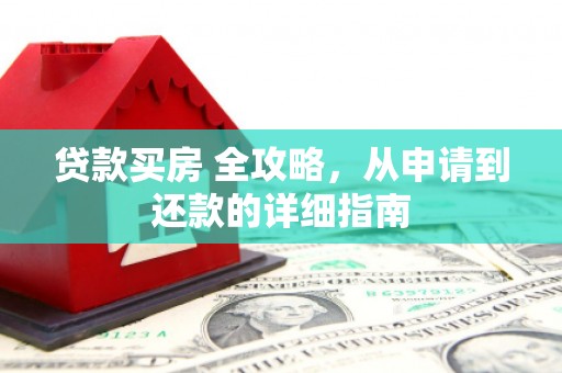 龙文贷款买房 全攻略，从申请到还款的详细指南
