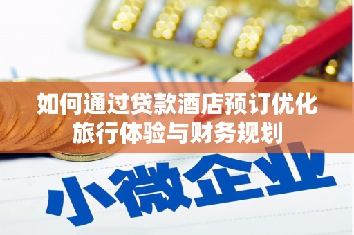 舒兰如何通过贷款酒店预订优化旅行体验与财务规划