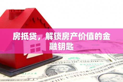新津房抵贷，解锁房产价值的金融钥匙