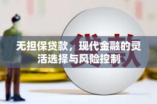 林芝无担保贷款，现代金融的灵活选择与风险控制