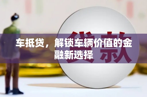 泸水车抵贷，解锁车辆价值的金融新选择