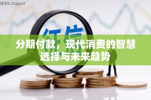 三民分期付款，现代消费的智慧选择与未来趋势