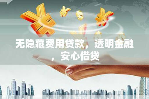 四子王旗无隐藏费用贷款，透明金融，安心借贷