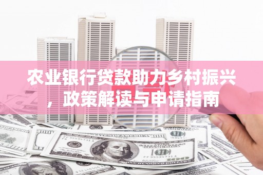 桐庐农业银行贷款助力乡村振兴，政策解读与申请指南