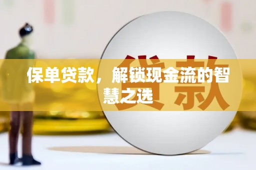 阳春保单贷款，解锁现金流的智慧之选