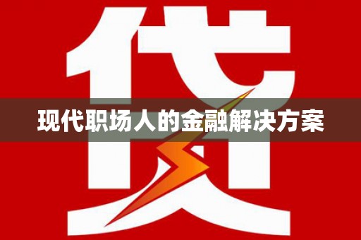阿勒泰现代职场人的金融解决方案