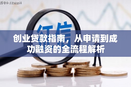 拉孜创业贷款指南，从申请到成功融资的全流程解析